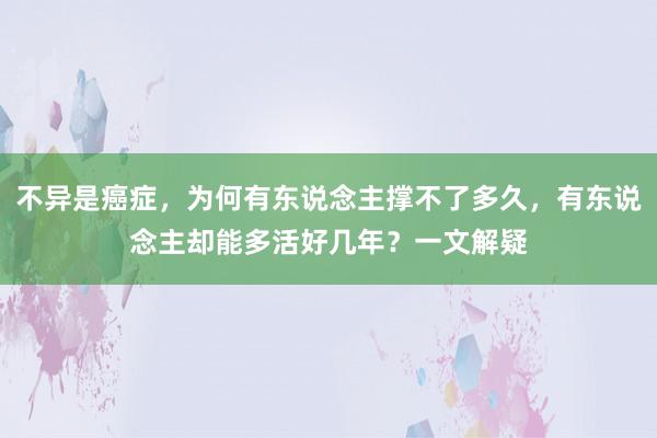 不异是癌症，为何有东说念主撑不了多久，有东说念主却能多活好几年？一文解疑