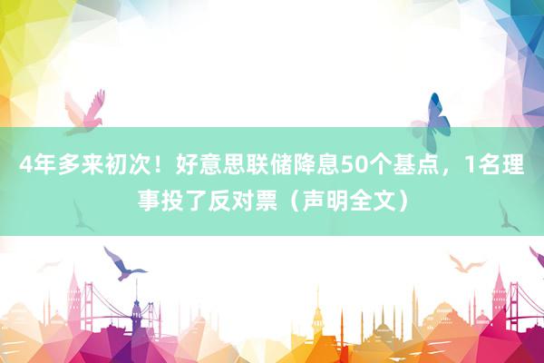 4年多来初次！好意思联储降息50个基点，1名理事投了反对票（声明全文）